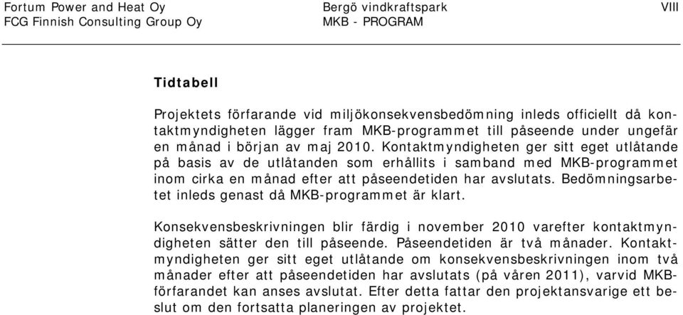 Kontaktmyndigheten ger sitt eget utlåtande på basis av de utlåtanden som erhållits i samband med MKB-programmet inom cirka en månad efter att påseendetiden har avslutats.