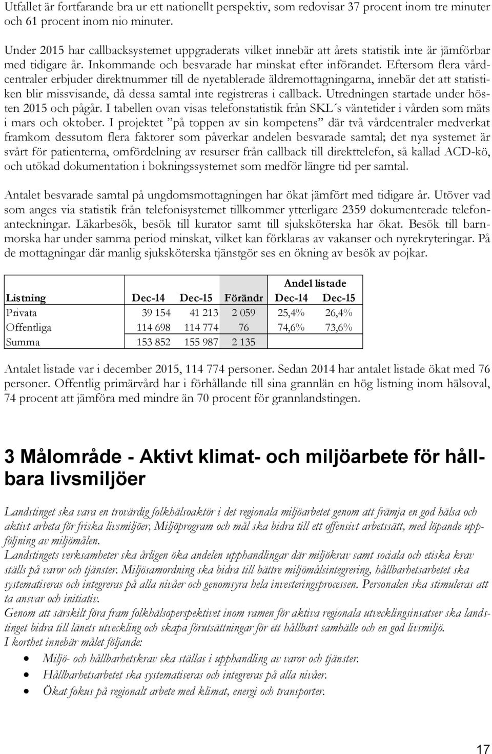 Eftersom flera vårdcentraler erbjuder direktnummer till de nyetablerade äldremottagningarna, innebär det att statistiken blir missvisande, då dessa samtal inte registreras i callback.