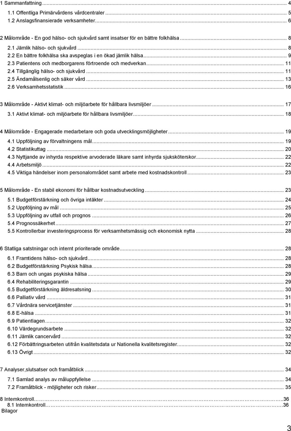.. 11 2.5 Ändamålsenlig och säker vård... 13 2.6 Verksamhetsstatistik... 16 3 Målområde - Aktivt klimat- och miljöarbete för hållbara livsmiljöer... 17 3.