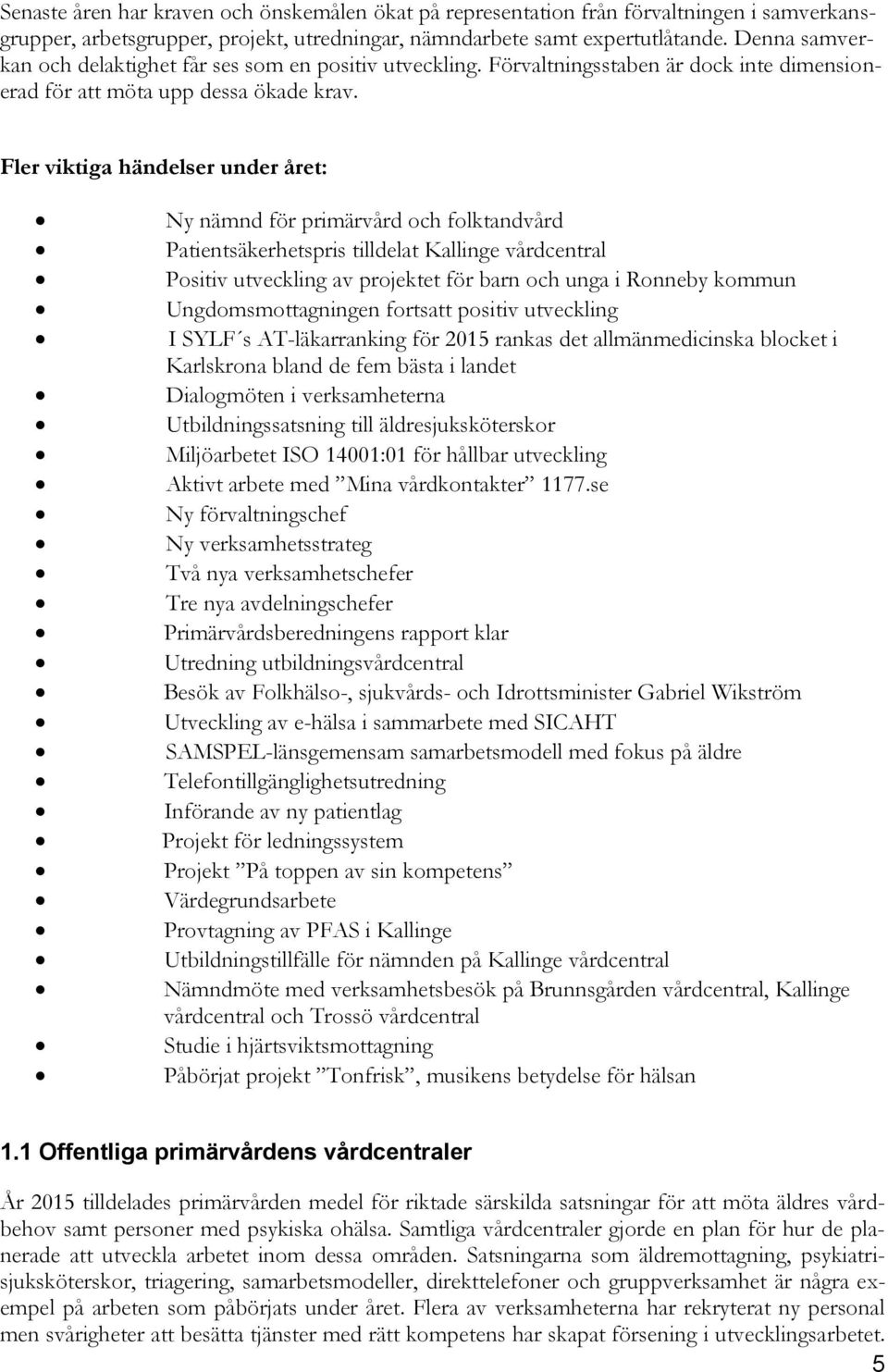 Fler viktiga händelser under året: Ny nämnd för primärvård och folktandvård Patientsäkerhetspris tilldelat Kallinge vårdcentral Positiv utveckling av projektet för barn och unga i Ronneby kommun