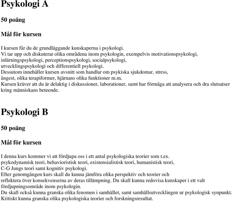 Dessutom innehåller kursen avsnitt som handlar om psykiska sjukdomar, stress, ångest, olika terapiformer, hjärnans olika funktioner m.m. Kursen kräver att du är delaktig i diskussioner, laborationer, samt har förmåga att analysera och dra slutsatser kring människans beteende.