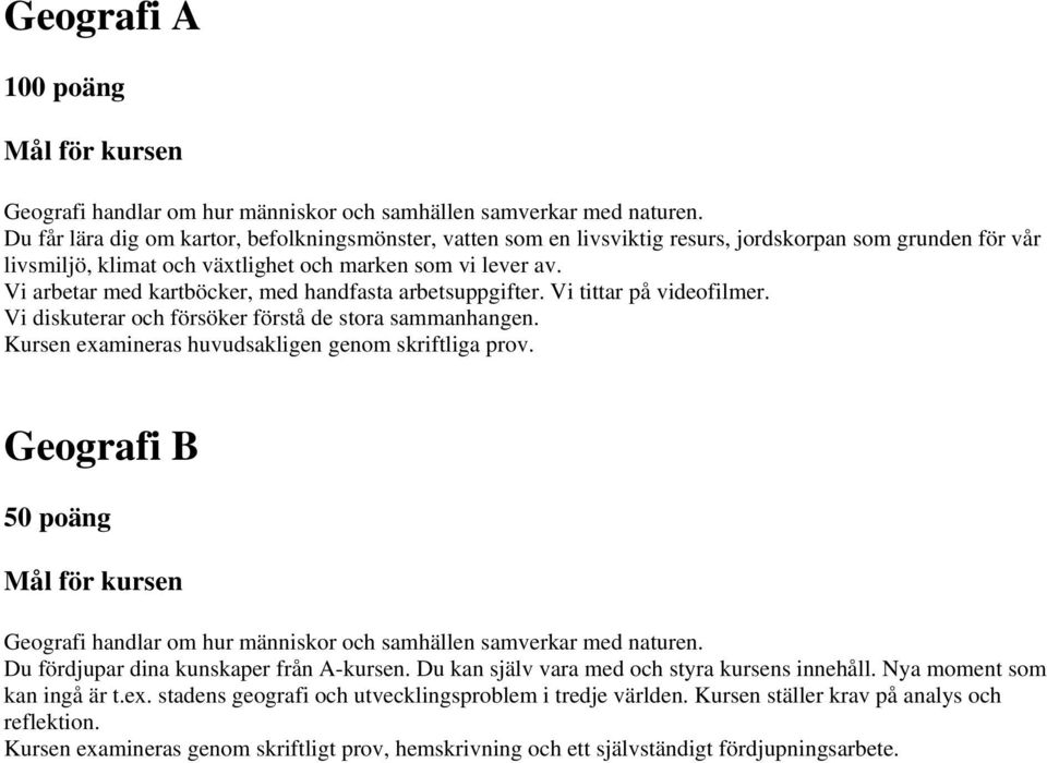 Vi arbetar med kartböcker, med handfasta arbetsuppgifter. Vi tittar på videofilmer. Vi diskuterar och försöker förstå de stora sammanhangen. Kursen examineras huvudsakligen genom skriftliga prov.