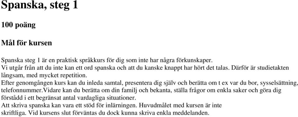 Efter genomgången kurs kan du inleda samtal, presentera dig själv och berätta om t ex var du bor, sysselsättning, telefonnummer.