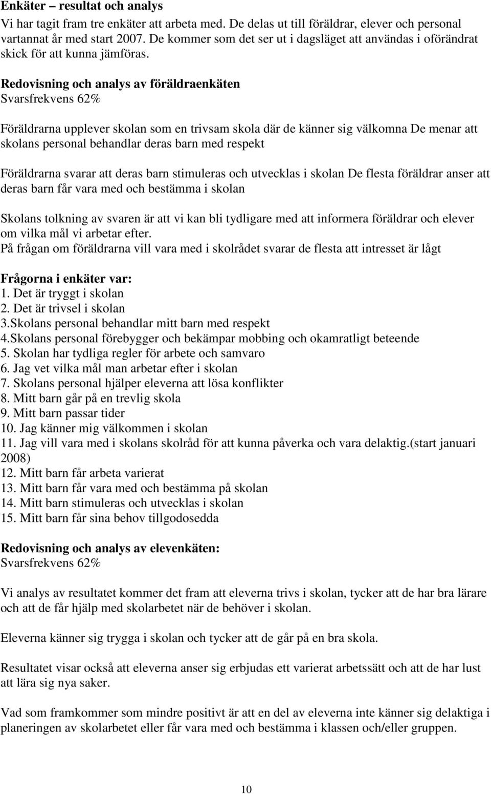 Redovisning och analys av föräldraenkäten Svarsfrekvens 62% Föräldrarna upplever skolan som en trivsam skola där de känner sig välkomna De menar att skolans personal behandlar deras barn med respekt