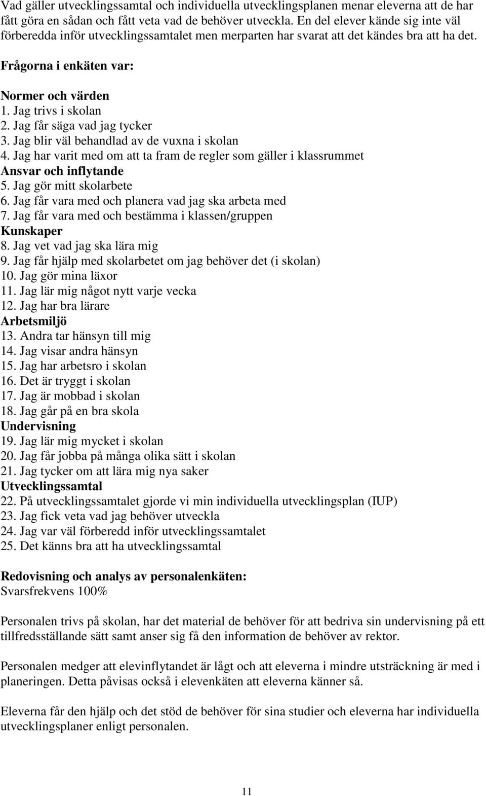 Jag får säga vad jag tycker 3. Jag blir väl behandlad av de vuxna i skolan 4. Jag har varit med om att ta fram de regler som gäller i klassrummet Ansvar och inflytande 5. Jag gör mitt skolarbete 6.