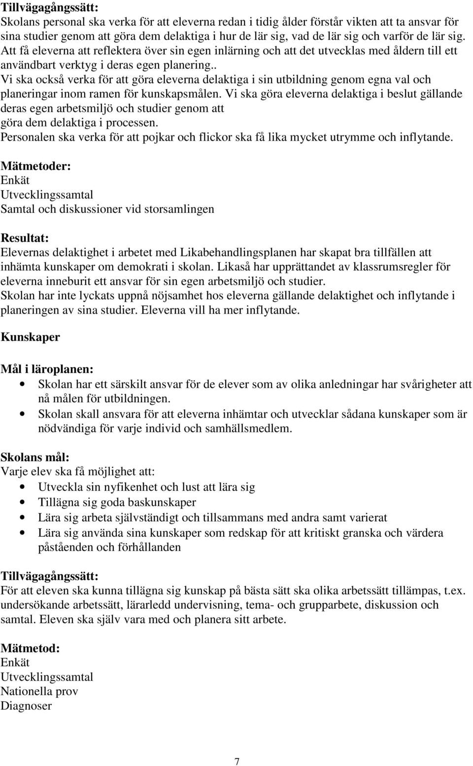 . Vi ska också verka för att göra eleverna delaktiga i sin utbildning genom egna val och planeringar inom ramen för kunskapsmålen.