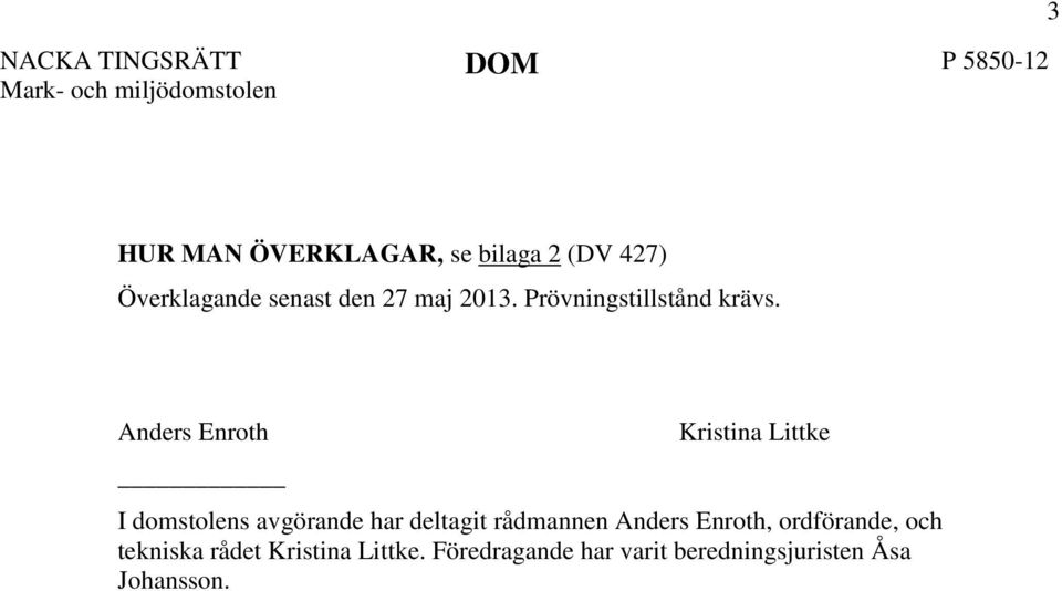 Anders Enroth Kristina Littke I domstolens avgörande har deltagit rådmannen Anders