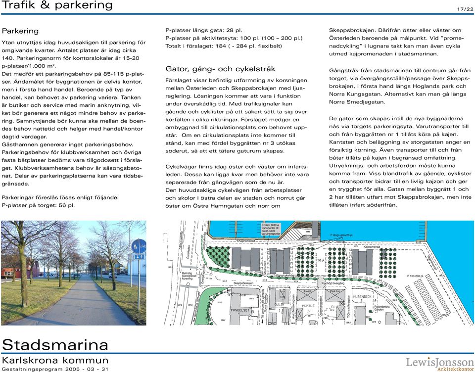 Tanken är butiker och service med marin anknytning, vilket bör generera ett något mindre behov av parkering.