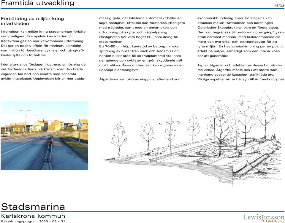 I det alternativa förslaget illustreras en lösning där det fortfarande finns två körfält, men den breda vägrenen tas bort och ersätts med separata avkörningsplatser.