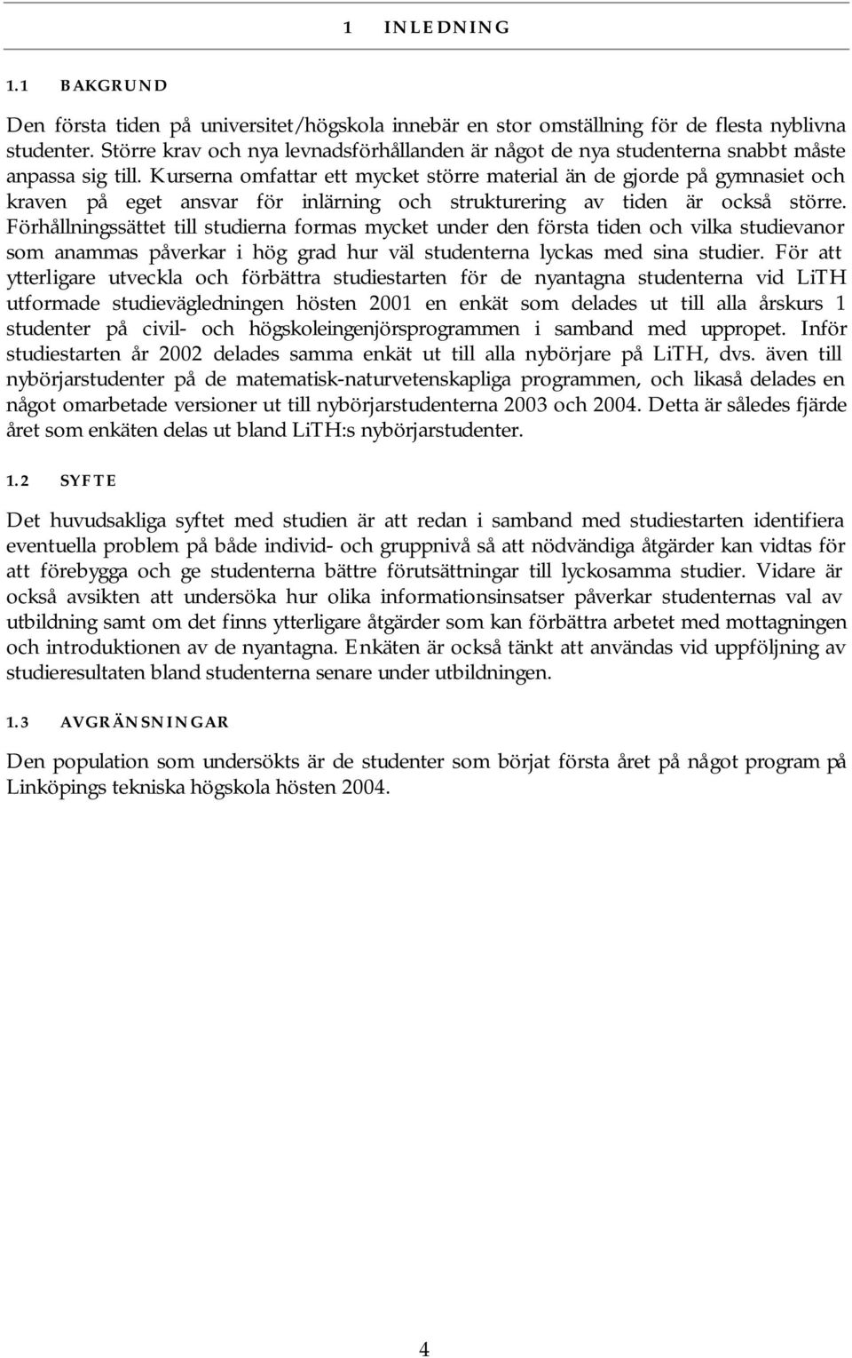 Kurserna omfattar ett mycket större material än de gjorde på gymnasiet och kraven på eget ansvar för inlärning och strukturering av tiden är också större.