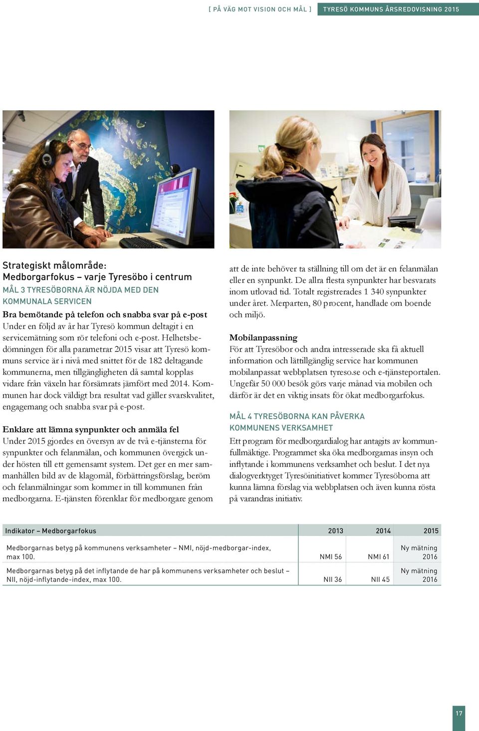 Helhetsbedömningen för alla parametrar 2015 visar att Tyresö kommuns service är i nivå med snittet för de 182 deltagande kommunerna, men tillgängligheten då samtal kopplas vidare från växeln har