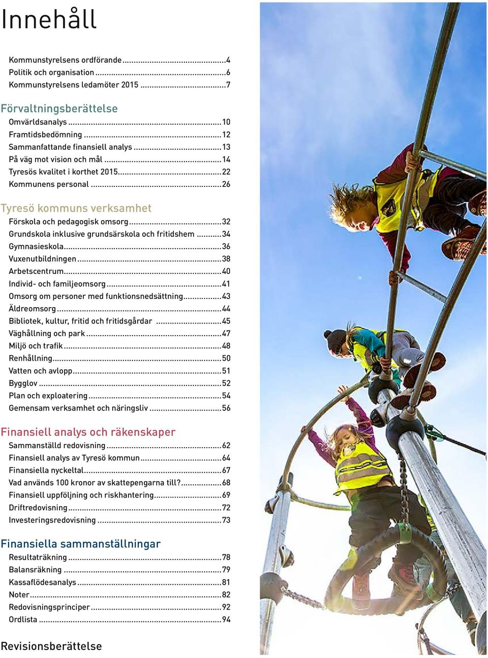 ..26 Tyresö kommuns verksamhet 30 Förskola och pedagogisk omsorg...32 Grundskola inklusive grundsärskola och fritidshem...34 Gymnasieskola...36 Vuxenutbildningen...38 Arbetscentrum.