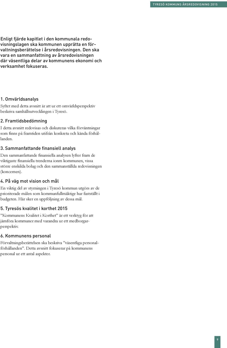 Omvärldsanalys Syftet med detta avsnitt är att ur ett omvärldsperspektiv beskriva samhällsutvecklingen i Tyresö. 2.