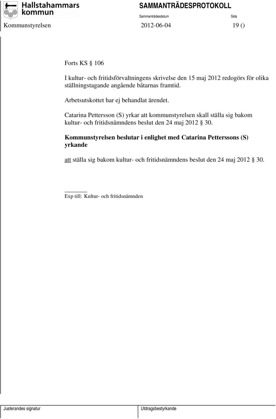 Catarina Pettersson (S) yrkar att kommunstyrelsen skall ställa sig bakom kultur- och fritidsnämndens beslut den 24 maj 2012 30.