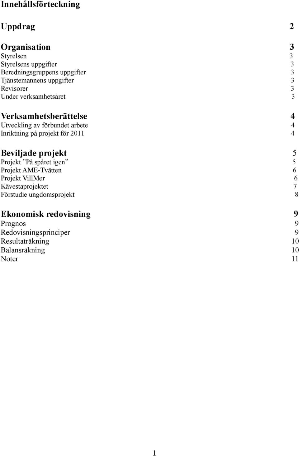 Inriktning på projekt för 2011 4 Beviljade projekt 5 Projekt På spåret igen 5 Projekt AME-Tvätten 6 Projekt VillMer 6