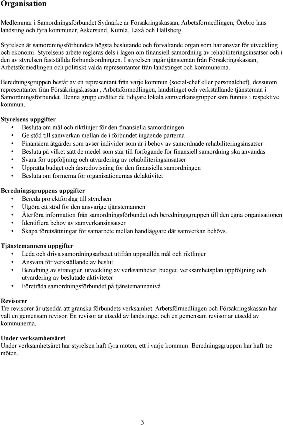 Styrelsens arbete regleras dels i lagen om finansiell samordning av rehabiliteringsinsatser och i den av styrelsen fastställda förbundsordningen.