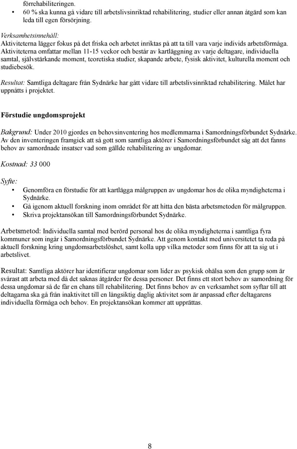 Aktiviteterna omfattar mellan 11-15 veckor och består av kartläggning av varje deltagare, individuella samtal, självstärkande moment, teoretiska studier, skapande arbete, fysisk aktivitet, kulturella