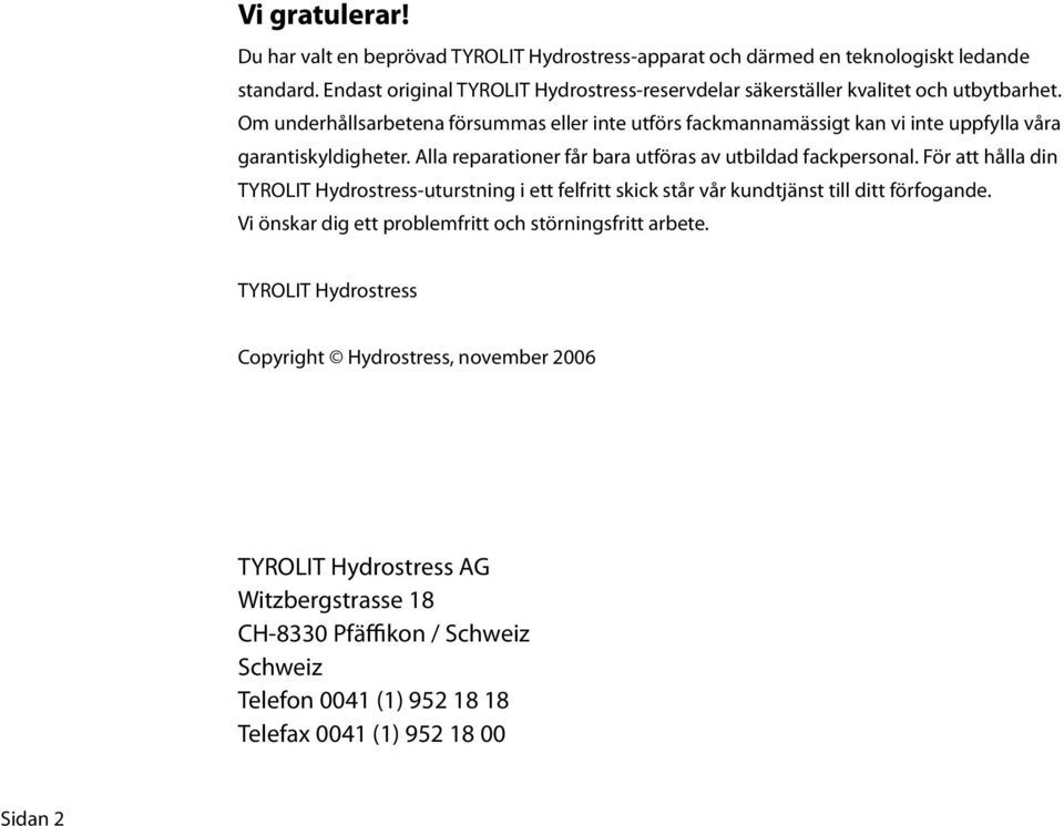 Om underhållsarbetena försummas eller inte utförs fackmannamässigt kan vi inte uppfylla våra garantiskyldigheter. Alla reparationer får bara utföras av utbildad fackpersonal.