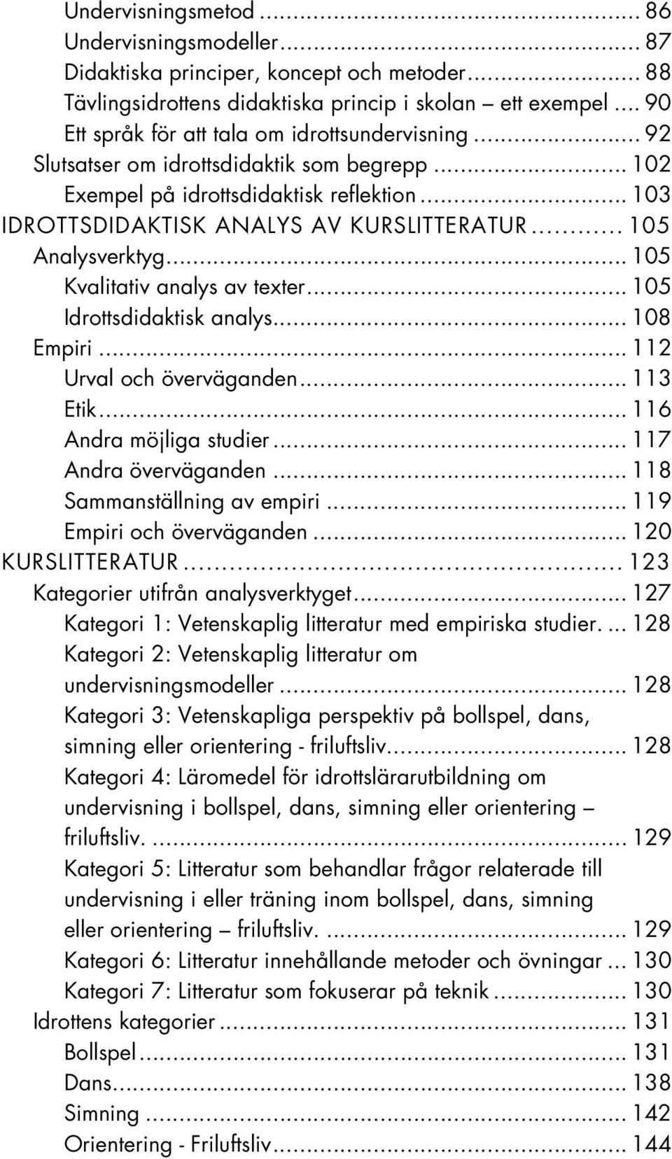 .. 105 Analysverktyg... 105 Kvalitativ analys av texter... 105 Idrottsdidaktisk analys... 108 Empiri... 112 Urval och överväganden... 113 Etik... 116 Andra möjliga studier... 117 Andra överväganden.