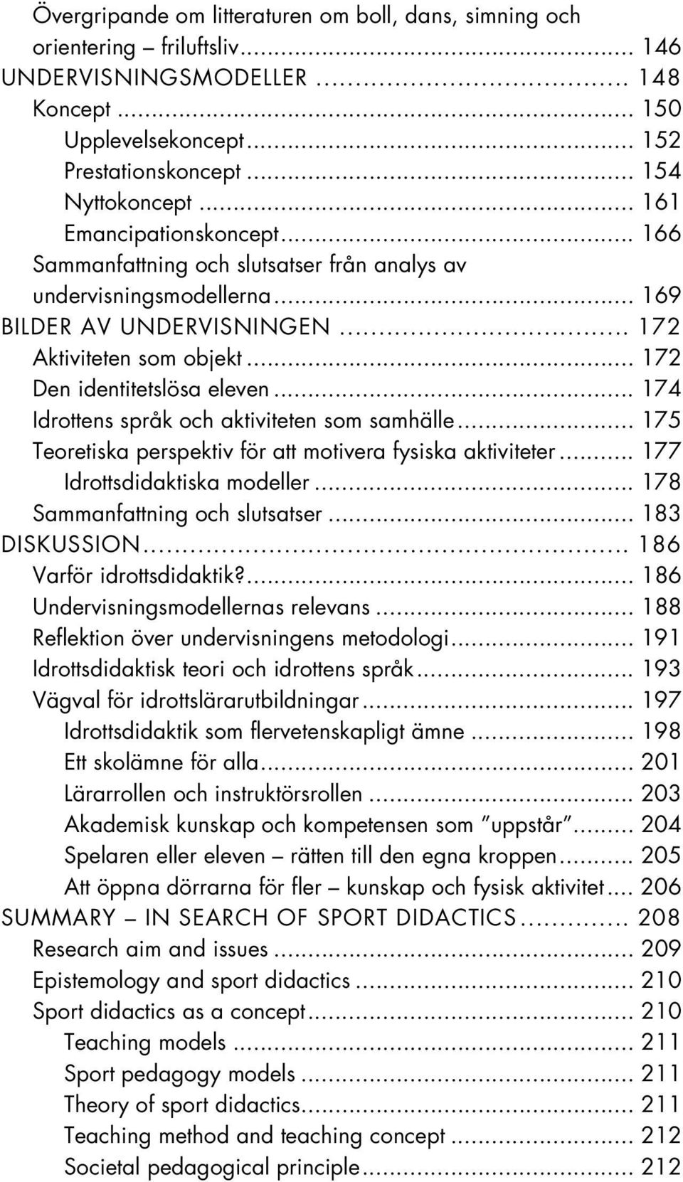 .. 174 Idrottens språk och aktiviteten som samhälle... 175 Teoretiska perspektiv för att motivera fysiska aktiviteter... 177 Idrottsdidaktiska modeller... 178 Sammanfattning och slutsatser.