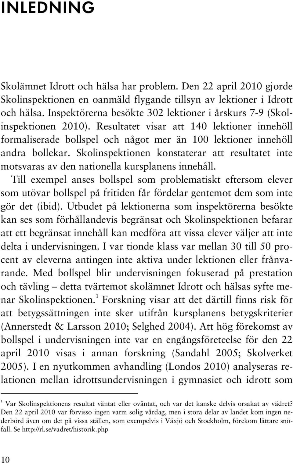 Skolinspektionen konstaterar att resultatet inte motsvaras av den nationella kursplanens innehåll.