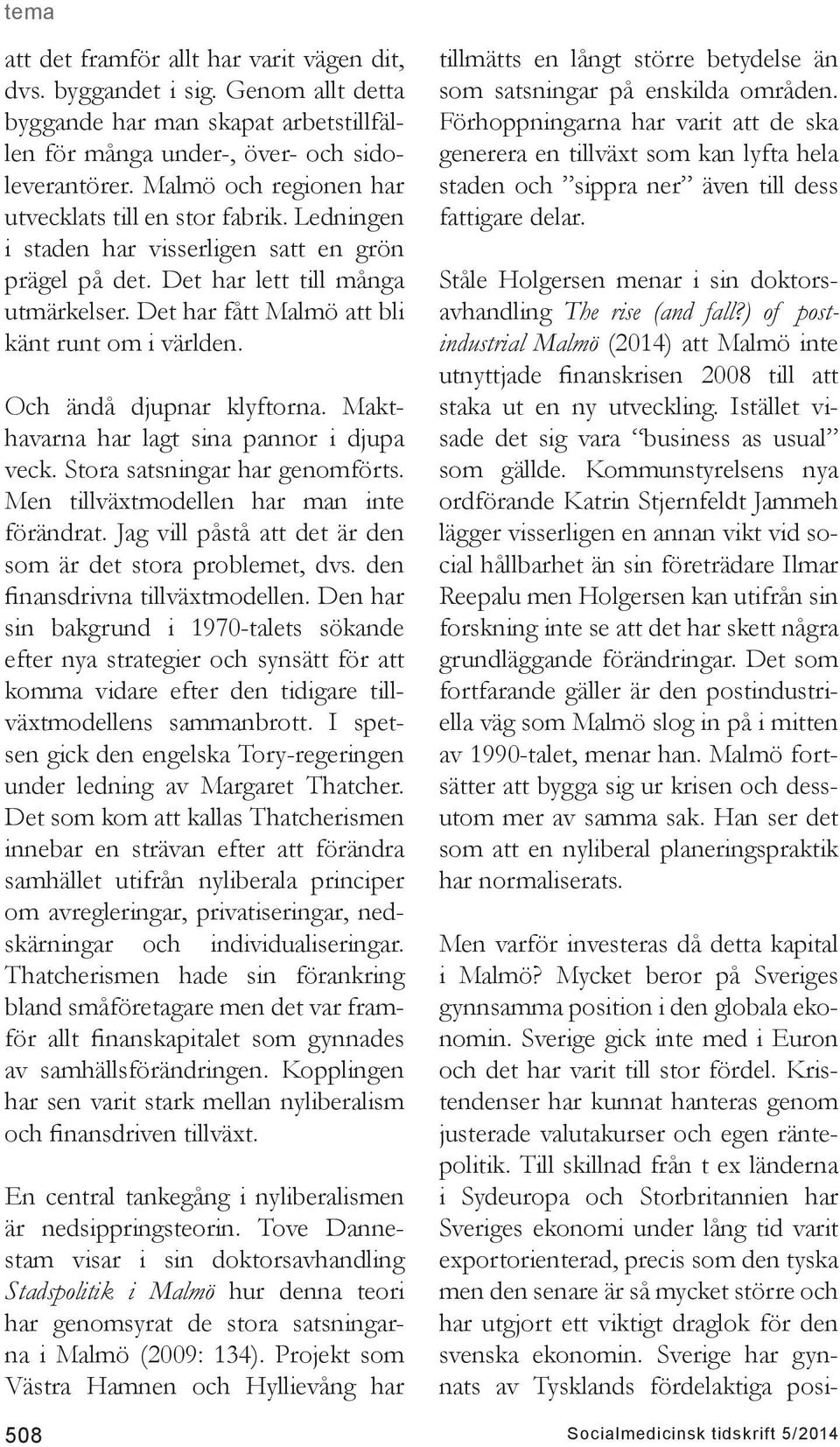 Det har fått Malmö att bli känt runt om i världen. Och ändå djupnar klyftorna. Makthavarna har lagt sina pannor i djupa veck. Stora satsningar har genomförts.