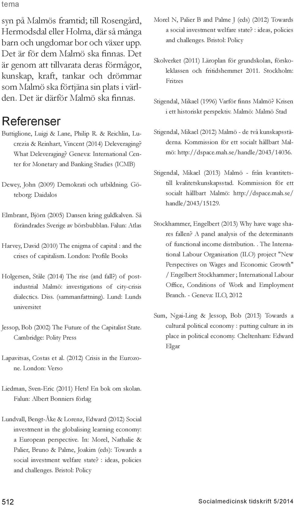 Referenser Buttiglione, Luigi & Lane, Philip R. & Reichlin, Lucrezia & Reinhart, Vincent (2014) Deleveraging? What Deleveraging?