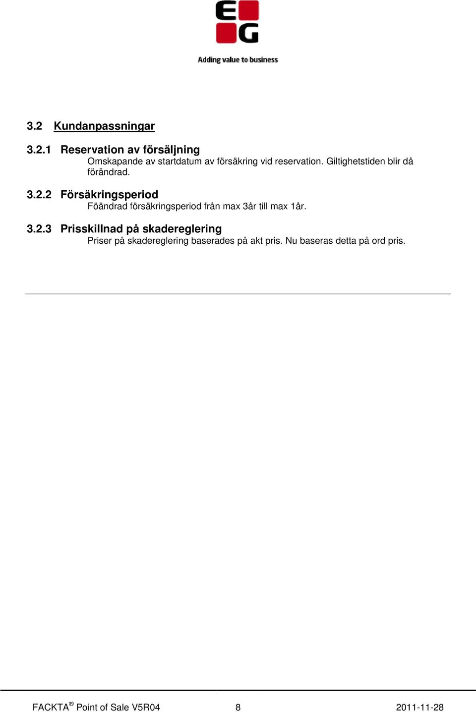 2 Försäkringsperiod Föändrad försäkringsperiod från max 3år till max 1år. 3.2.3 Prisskillnad på skadereglering Priser på skadereglering baserades på akt pris.