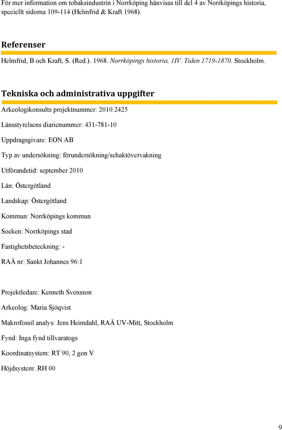 2425 Länsstyrelsens diarienummer: 431-781-10 Uppdragsgivare: EON AB Typ av undersökning: förundersökning/schaktövervakning Utförandetid: september 2010 Län: Östergötland Landskap: Östergötland