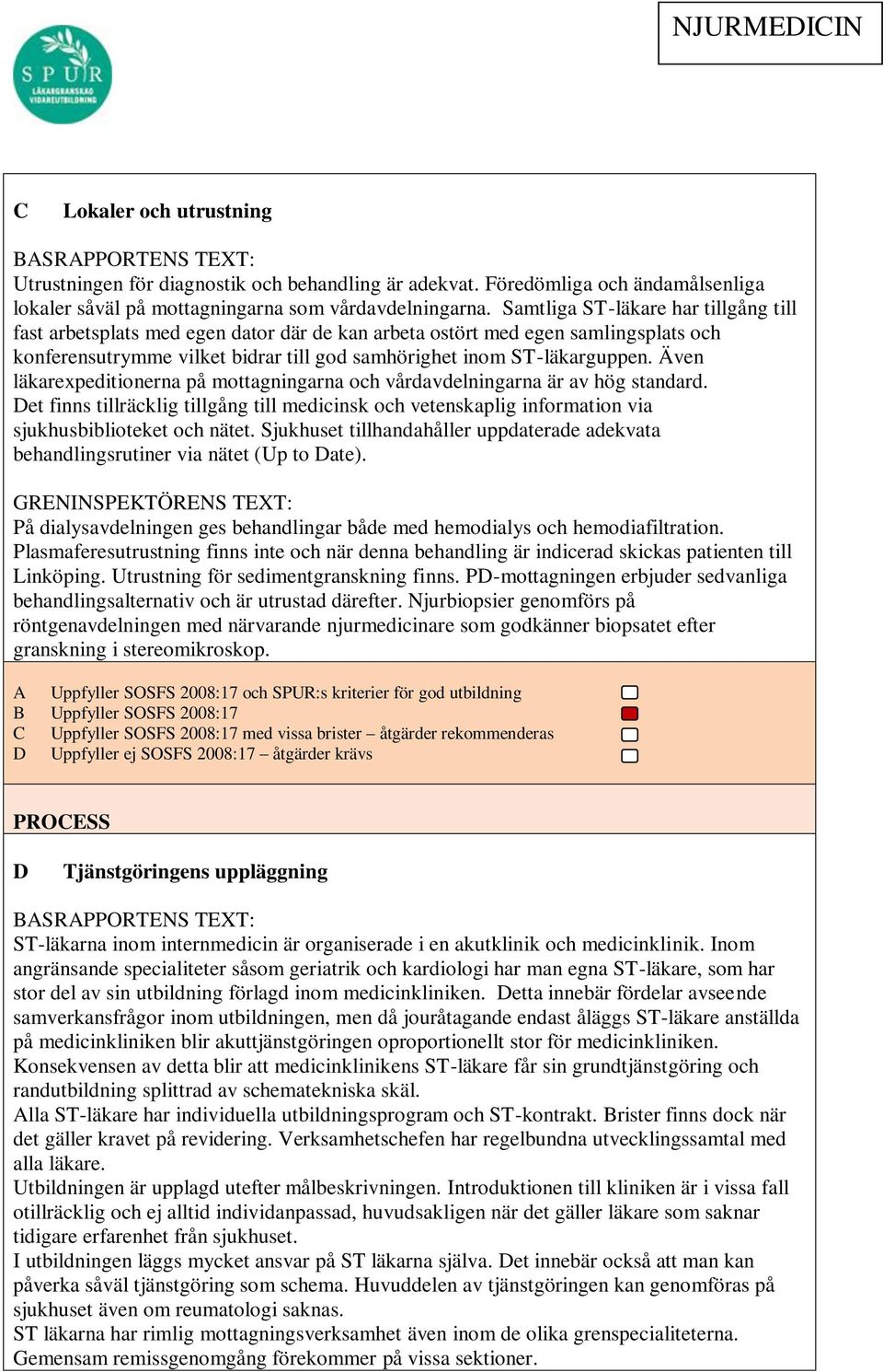 Även läkarexpeditionerna på mottagningarna och vårdavdelningarna är av hög standard. Det finns tillräcklig tillgång till medicinsk och vetenskaplig information via sjukhusbiblioteket och nätet.