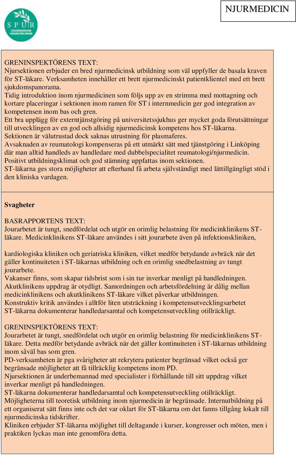 Tidig introduktion inom njurmedicinen som följs upp av en strimma med mottagning och kortare placeringar i sektionen inom ramen för ST i internmedicin ger god integration av kompetensen inom bas och