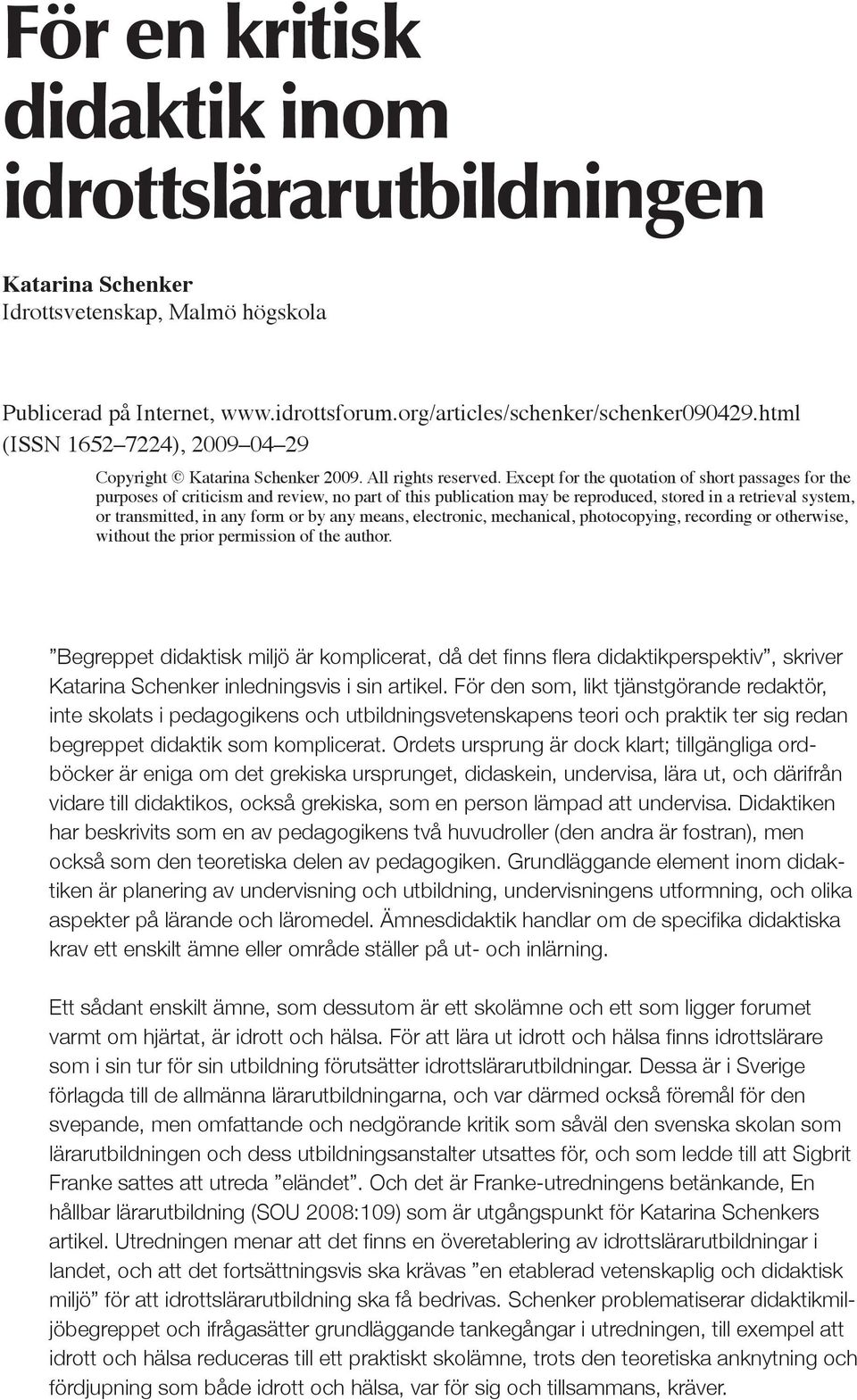 Except for the quotation of short passages for the purposes of criticism and review, no part of this publication may be reproduced, stored in a retrieval system, or transmitted, in any form or by any