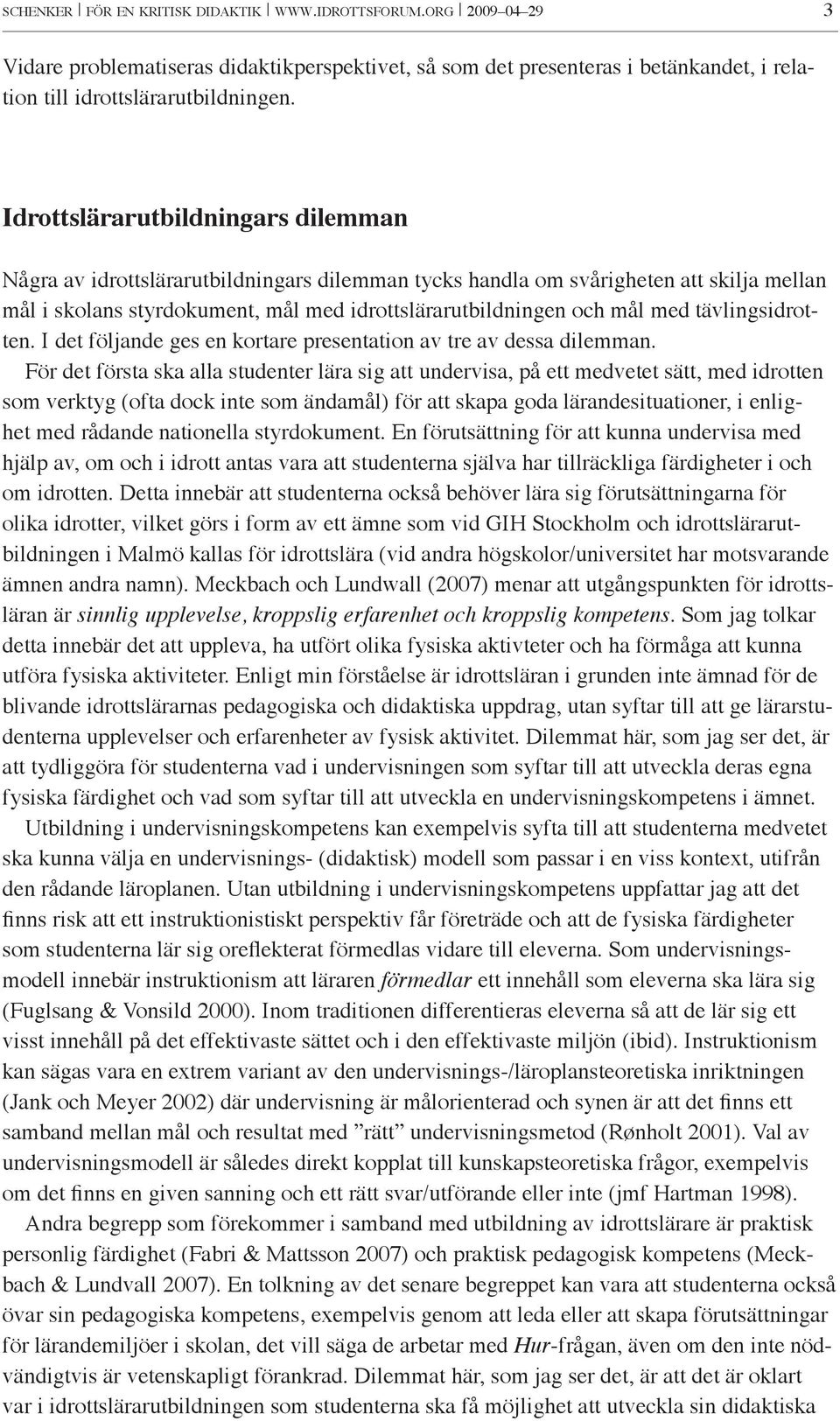 tävlingsidrotten. I det följande ges en kortare presentation av tre av dessa dilemman.