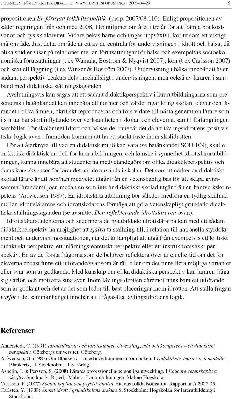 Vidare pekas barns och ungas uppväxtvillkor ut som ett viktigt målområde.
