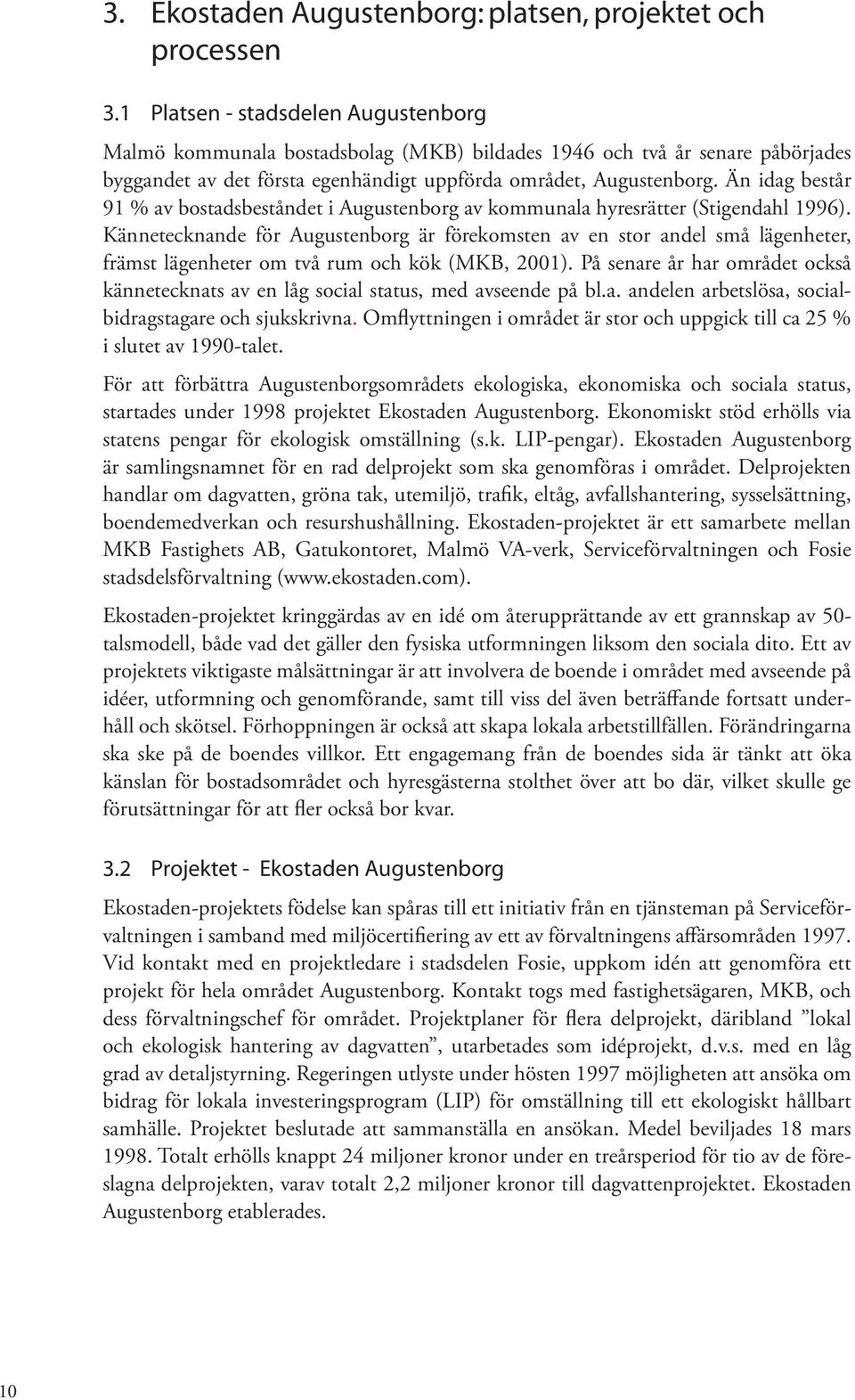 Än idag består 91 % av bostadsbeståndet i Augustenborg av kommunala hyresrätter (Stigendahl 1996).