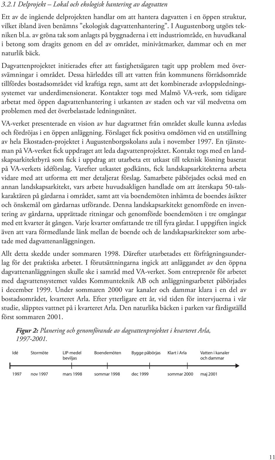 Dagvattenprojektet initierades efter att fastighetsägaren tagit upp problem med översvämningar i området.