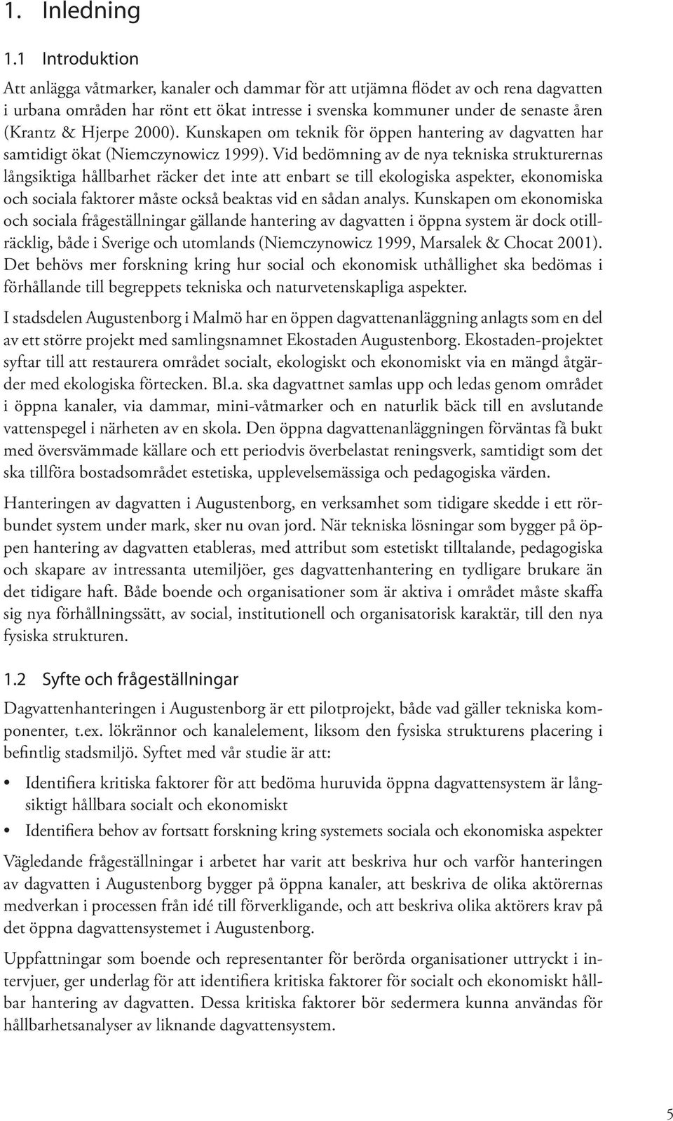 Hjerpe 2000). Kunskapen om teknik för öppen hantering av dagvatten har samtidigt ökat (Niemczynowicz 1999).