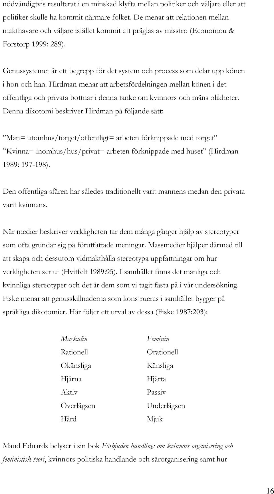 Genussystemet är ett begrepp för det system och process som delar upp könen i hon och han.