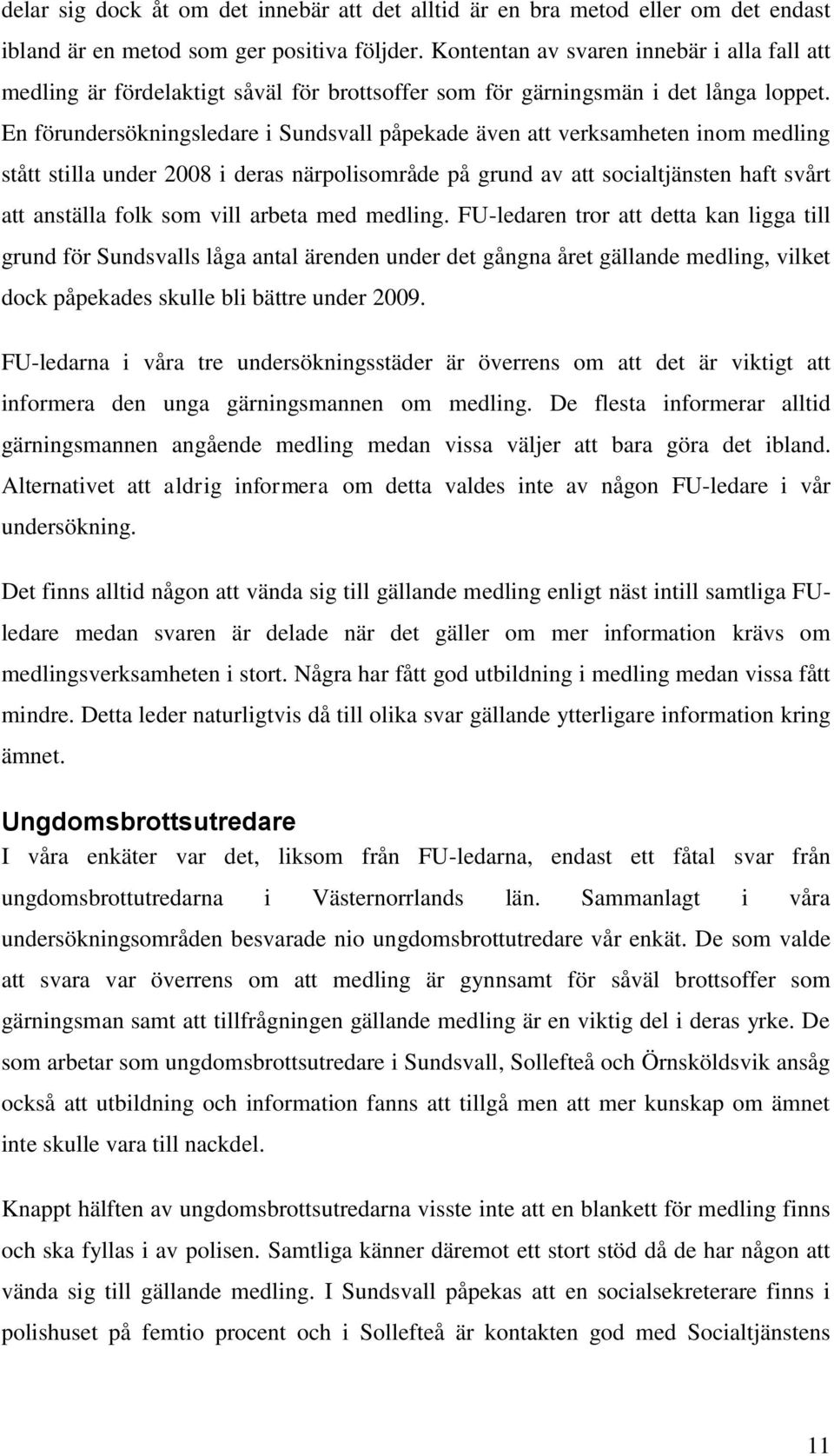 En förundersökningsledare i Sundsvall påpekade även att verksamheten inom medling stått stilla under 2008 i deras närpolisområde på grund av att socialtjänsten haft svårt att anställa folk som vill