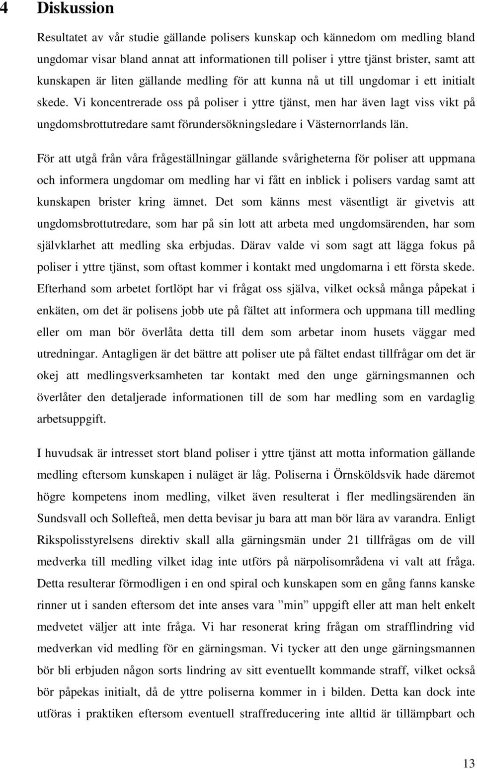 Vi koncentrerade oss på poliser i yttre tjänst, men har även lagt viss vikt på ungdomsbrottutredare samt förundersökningsledare i Västernorrlands län.