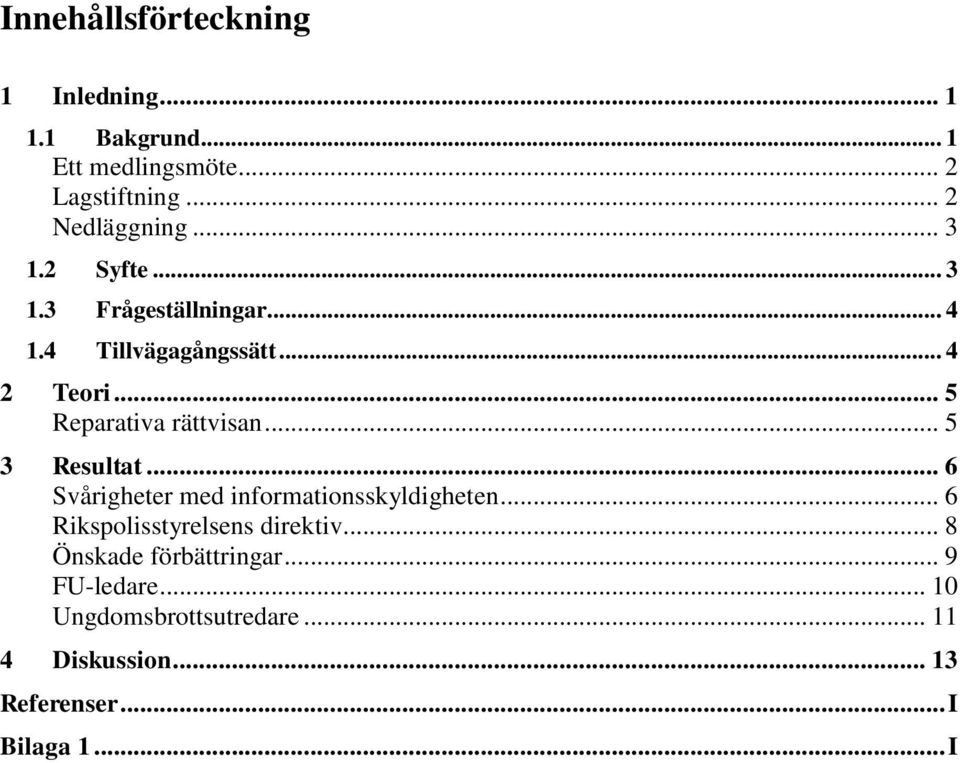 .. 5 3 Resultat... 6 Svårigheter med informationsskyldigheten... 6 Rikspolisstyrelsens direktiv.