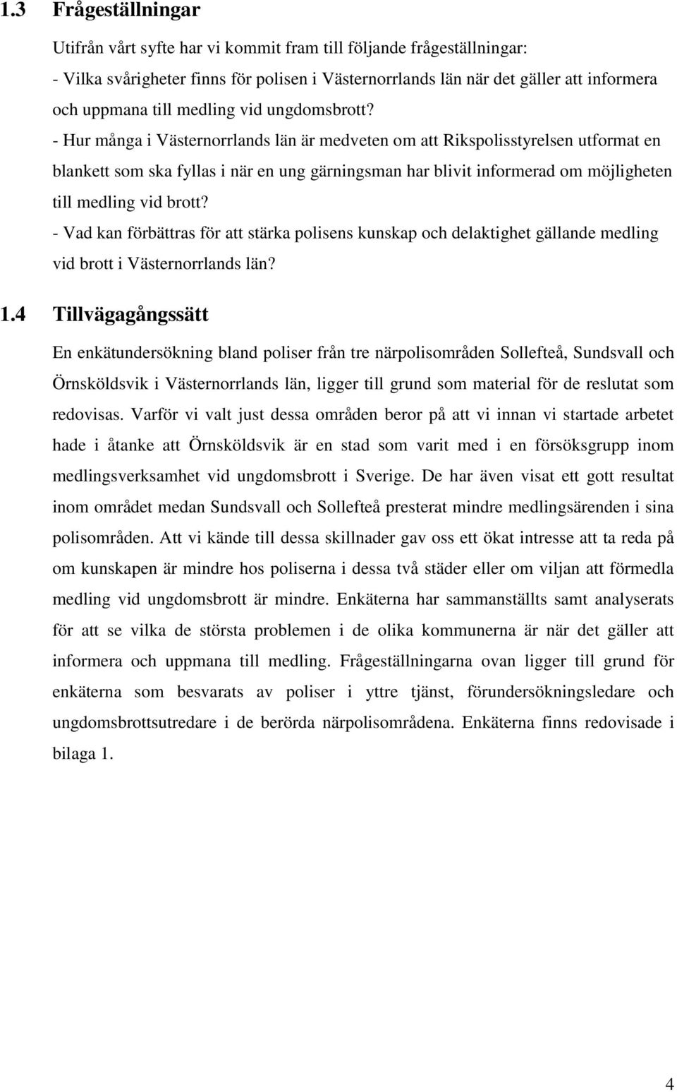 - Hur många i Västernorrlands län är medveten om att Rikspolisstyrelsen utformat en blankett som ska fyllas i när en ung gärningsman har blivit informerad om möjligheten till medling vid brott?