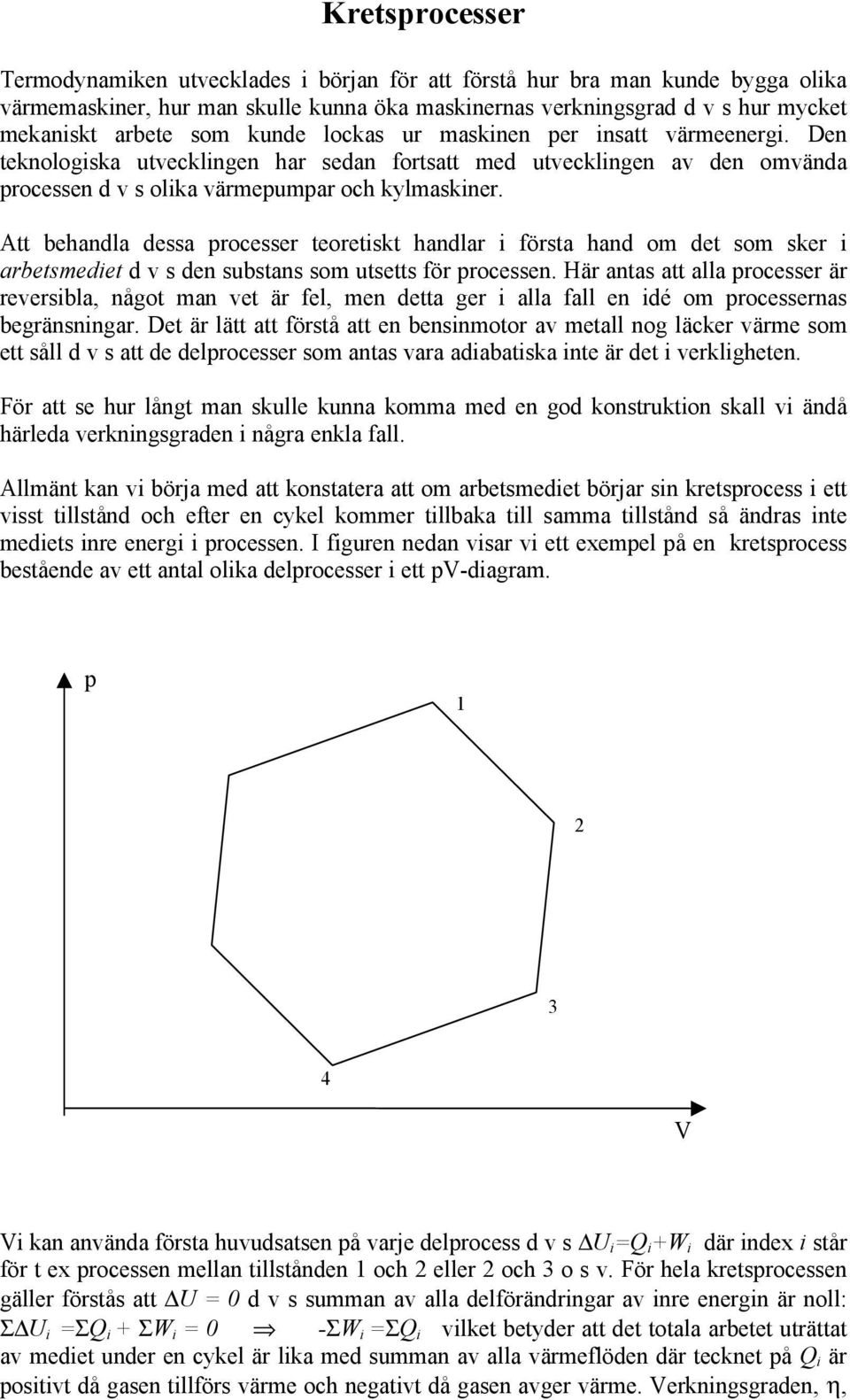 Att behandla dessa rocesser teoretiskt handlar i första hand om det som sker i arbetsmediet d v s den substans som utsetts för rocessen.