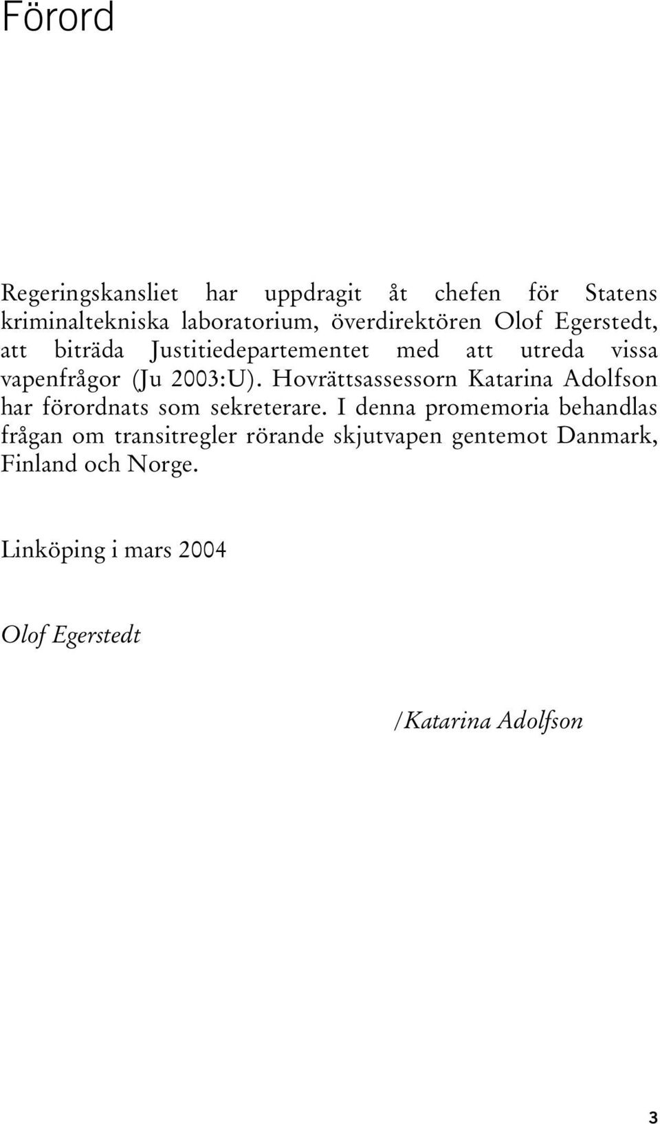 Hovrättsassessorn Katarina Adolfson har förordnats som sekreterare.