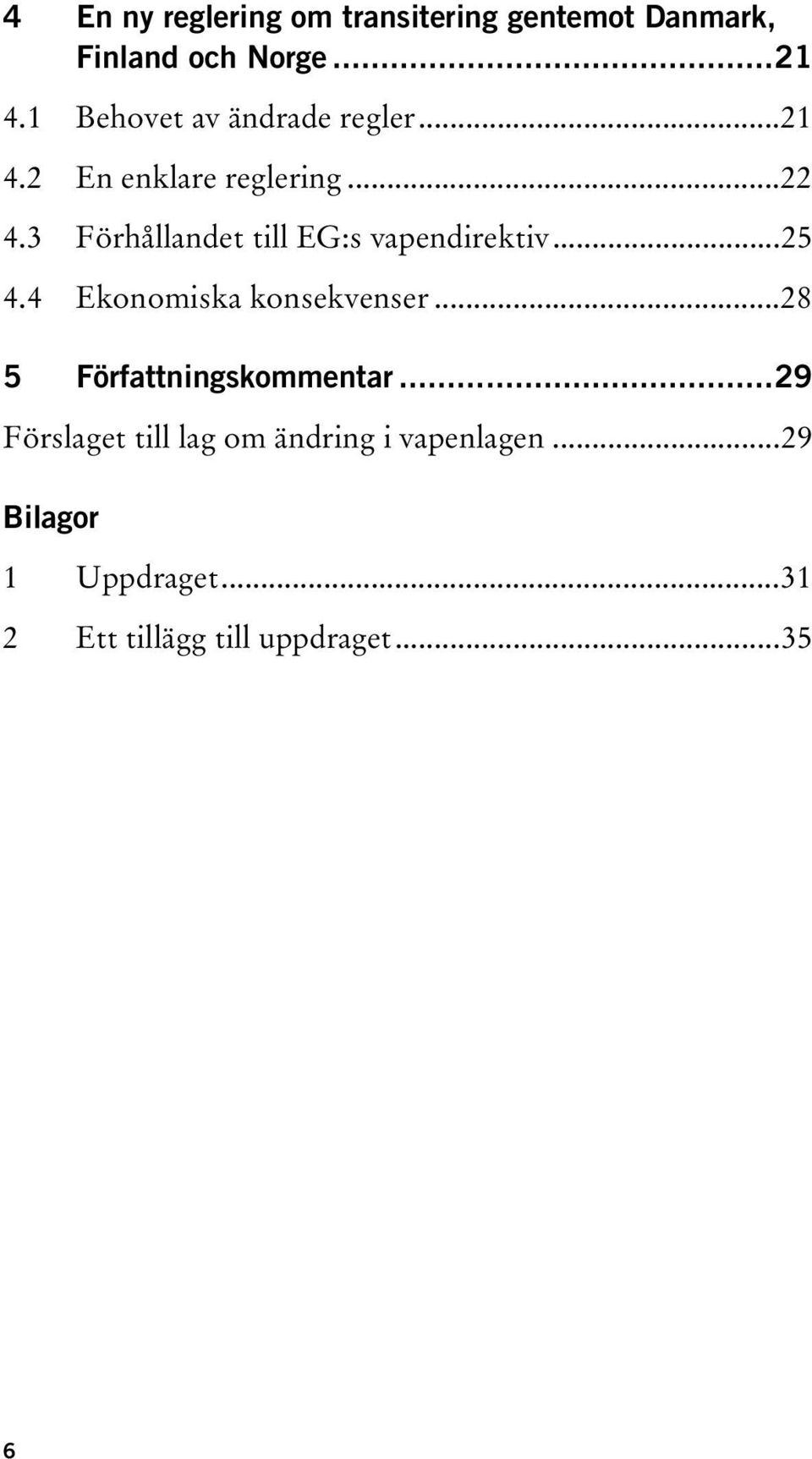 3 Förhållandet till EG:s vapendirektiv...25 4.4 Ekonomiska konsekvenser.