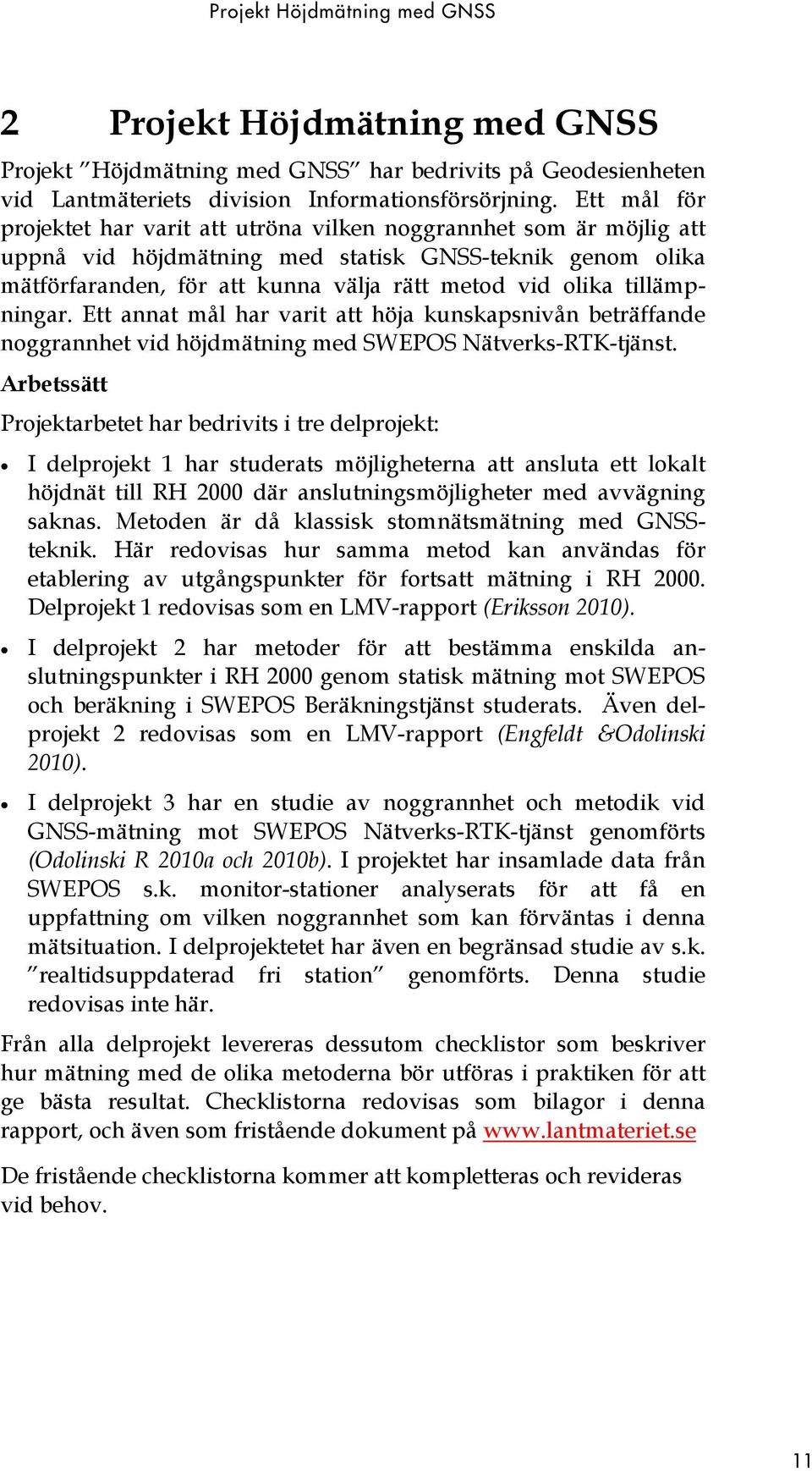 tillämpningar. Ett annat mål har varit att höja kunskapsnivån beträffande noggrannhet vid höjdmätning med SWEPOS Nätverks-RTK-tjänst.