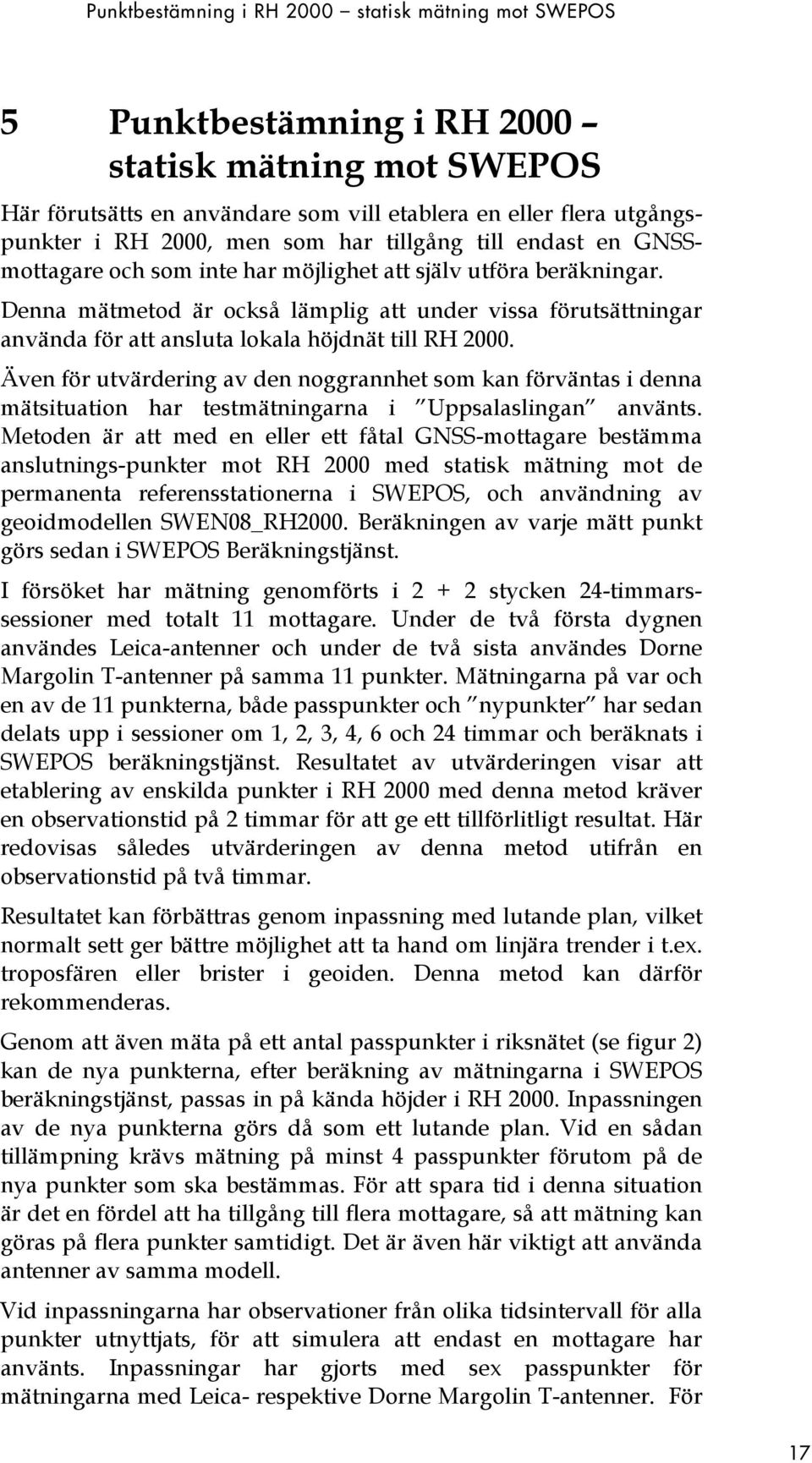 Denna mätmetod är också lämplig att under vissa förutsättningar använda för att ansluta lokala höjdnät till RH 2000.