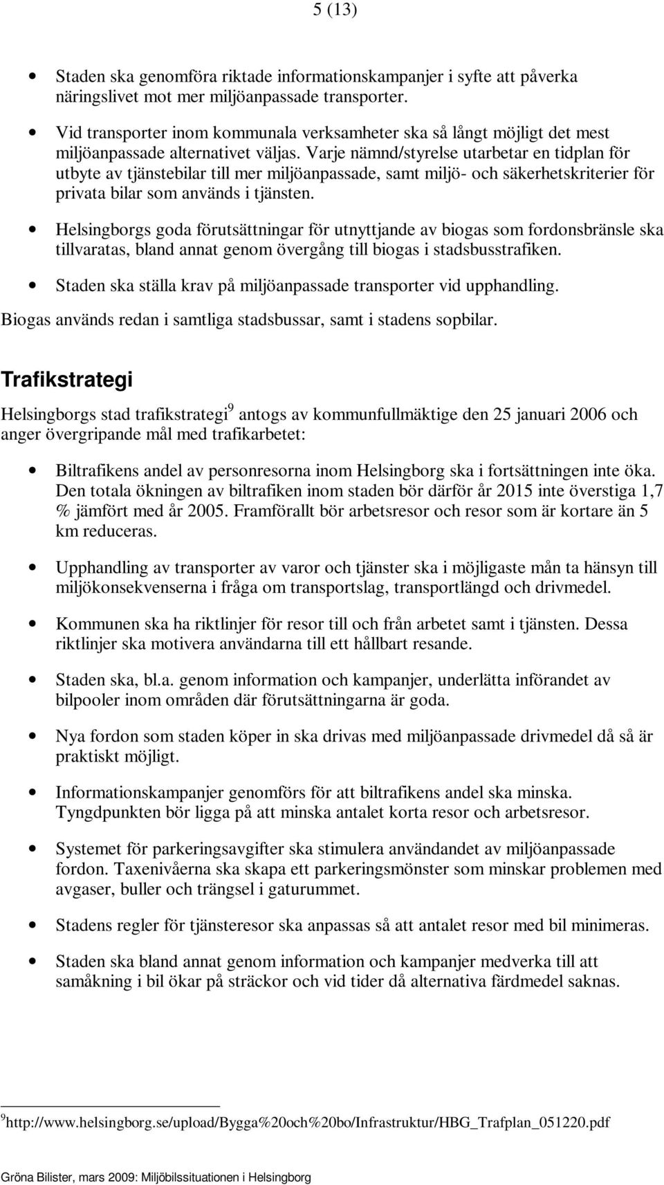 Varje nämnd/styrelse utarbetar en tidplan för utbyte av tjänstebilar till mer miljöanpassade, samt miljö- och säkerhetskriterier för privata bilar som används i tjänsten.