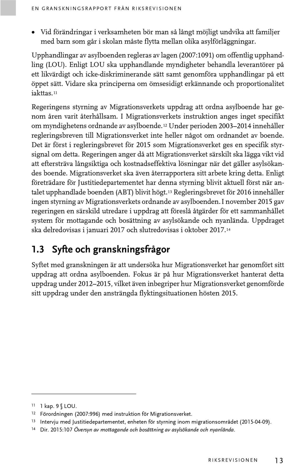 Enligt LOU ska upphandlande myndigheter behandla leverantörer på ett likvärdigt och icke-diskriminerande sätt samt genomföra upphandlingar på ett öppet sätt.