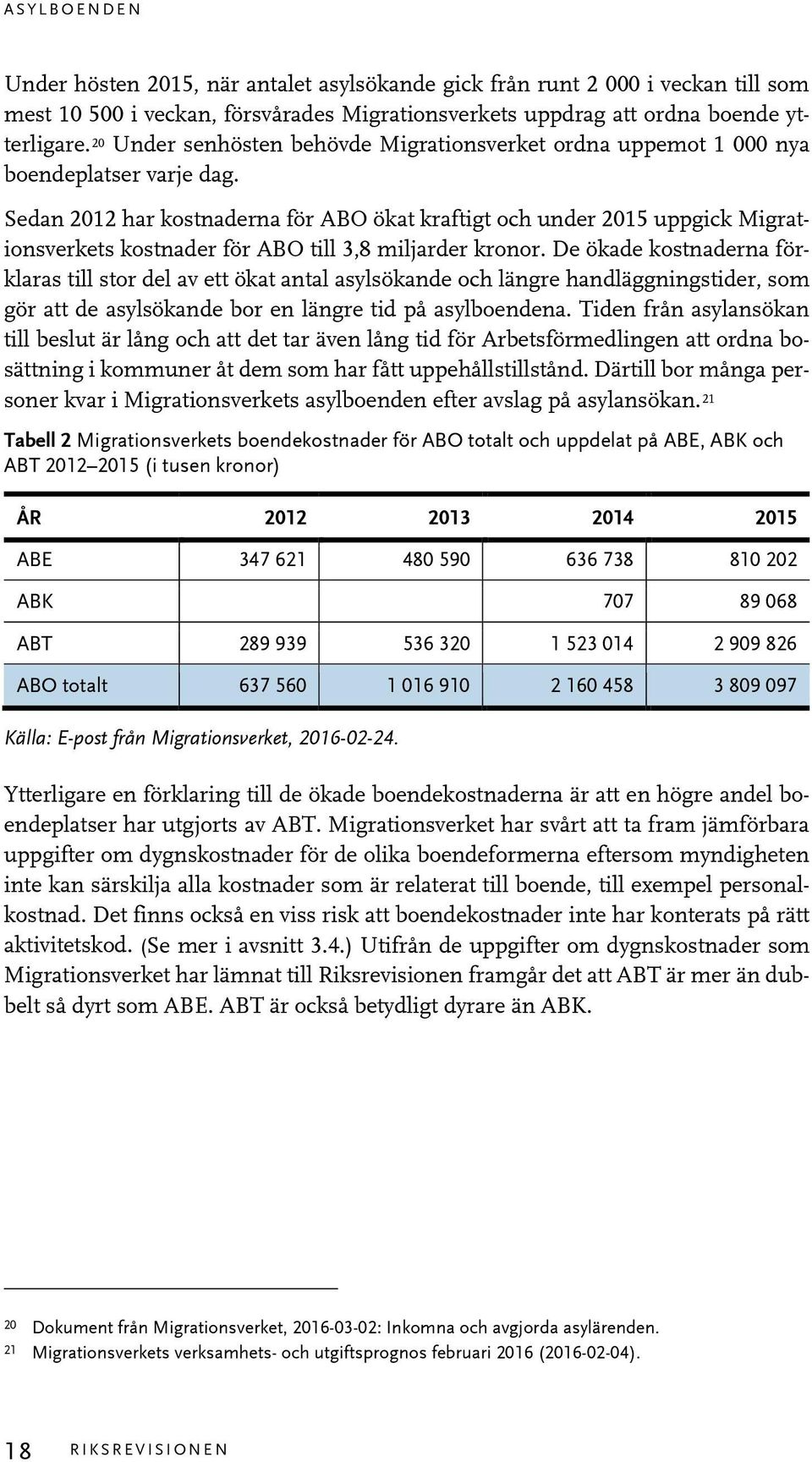 Sedan 2012 har kostnaderna för ABO ökat kraftigt och under 2015 uppgick Migrationsverkets kostnader för ABO till 3,8 miljarder kronor.